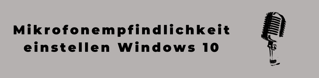 Mikrofonempfindlichkeit einstellen Windows 10